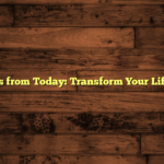 6 Months from Today: Transform Your Life Today!