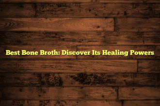 Best Bone Broth: Discover Its Healing Powers