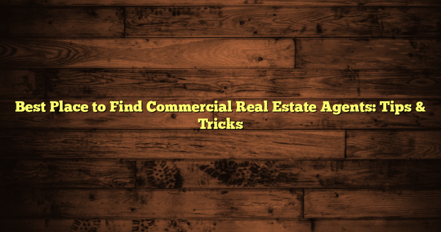 Best Place to Find Commercial Real Estate Agents: Tips & Tricks