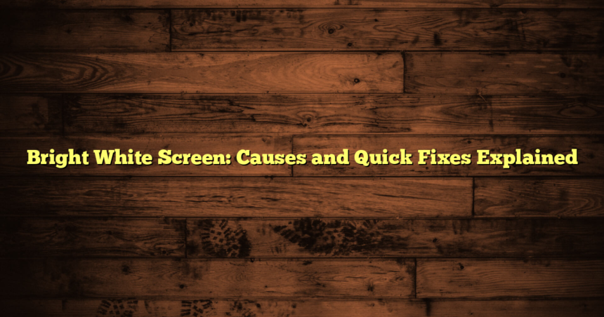 Bright White Screen: Causes and Quick Fixes Explained