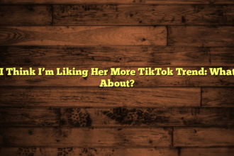 But I Think I’m Liking Her More TikTok Trend: What’s It About?