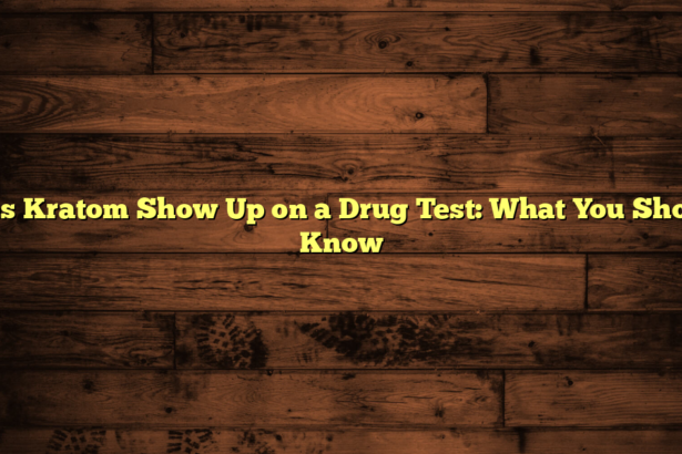 Does Kratom Show Up on a Drug Test: What You Should Know