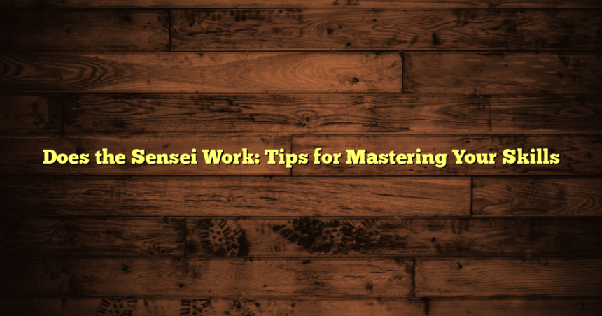 Does the Sensei Work: Tips for Mastering Your Skills