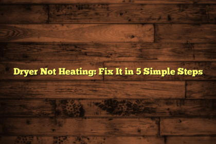 Dryer Not Heating: Fix It in 5 Simple Steps