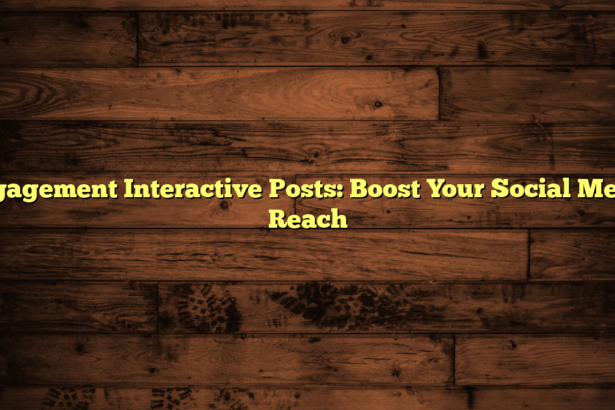 Engagement Interactive Posts: Boost Your Social Media Reach