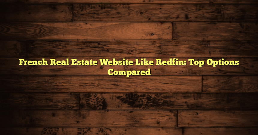 French Real Estate Website Like Redfin: Top Options Compared