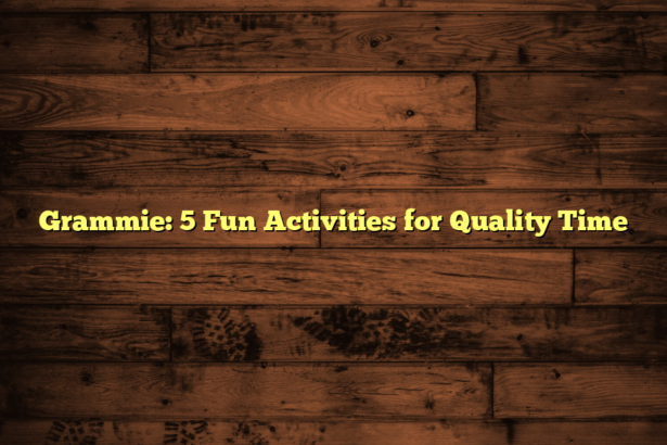 Grammie: 5 Fun Activities for Quality Time