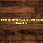 How Long Does Kratom Stay in Your System: Expert Insights