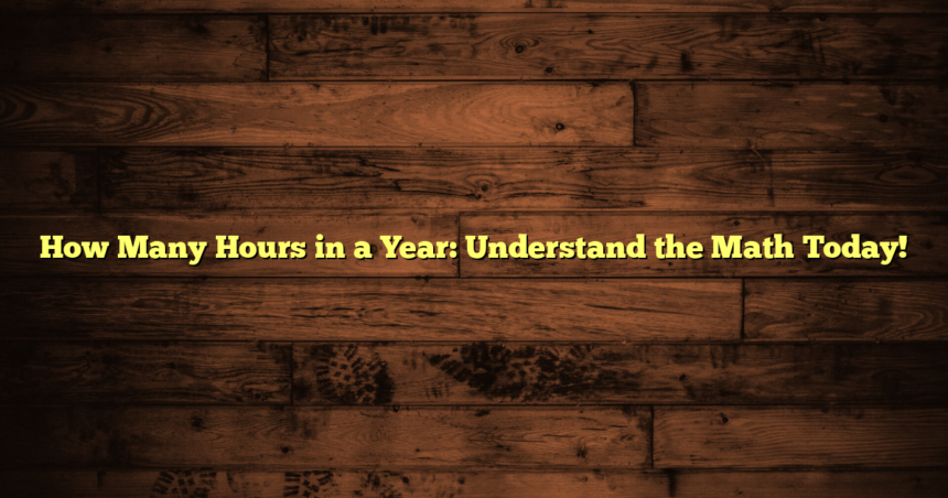 How Many Hours in a Year: Understand the Math Today!