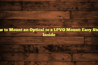 How to Mount an Optical to a LPVO Mount: Easy Steps Inside