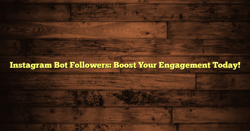 Instagram Bot Followers: Boost Your Engagement Today!