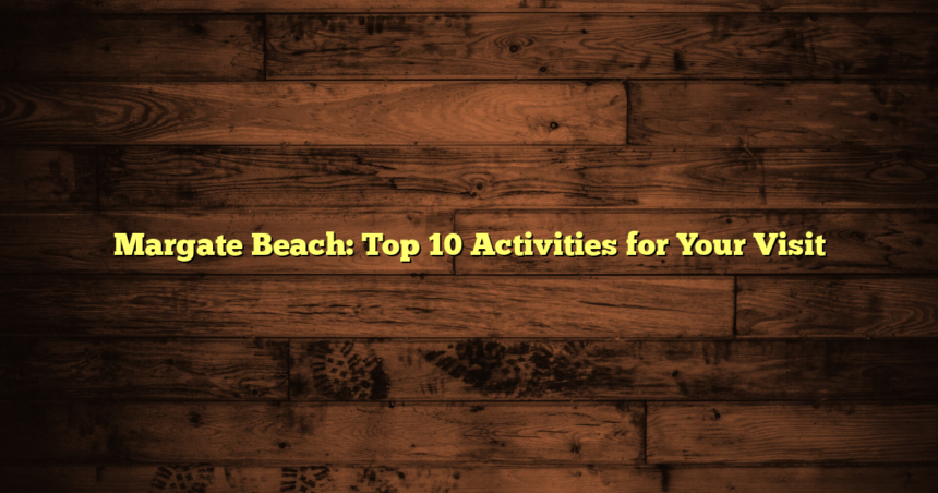 Margate Beach: Top 10 Activities for Your Visit