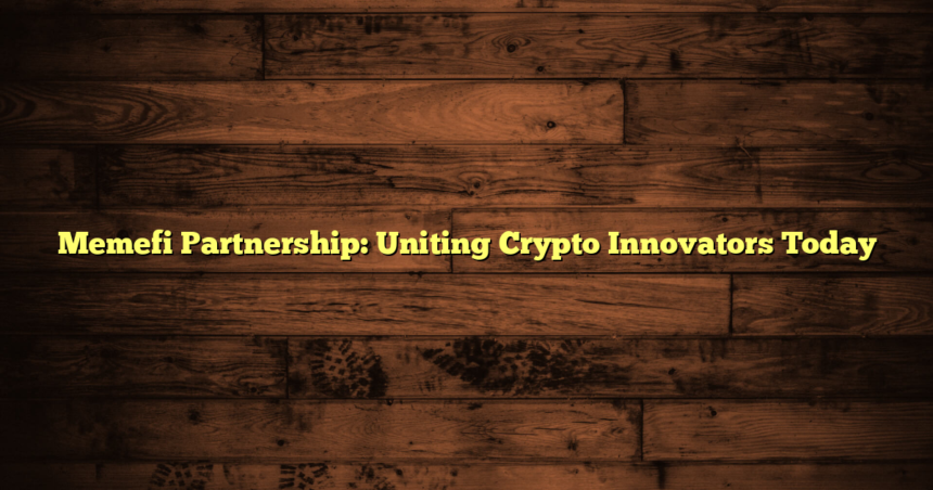 Memefi Partnership: Uniting Crypto Innovators Today