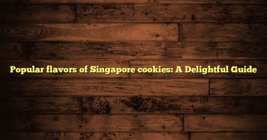 Popular flavors of Singapore cookies: A Delightful Guide