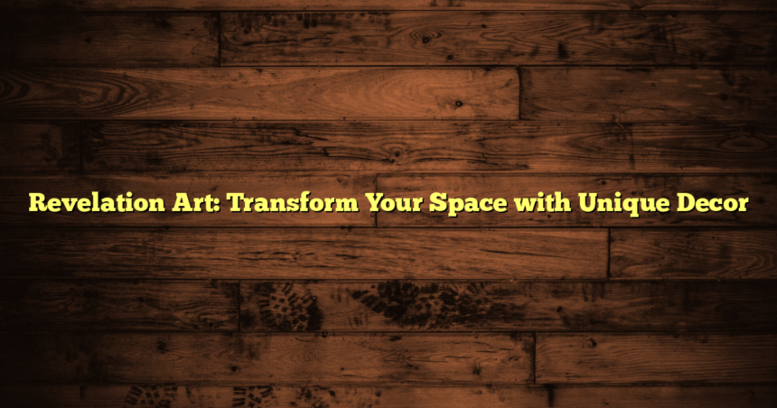 Revelation Art: Transform Your Space with Unique Decor