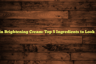 Skin Brightening Cream: Top 5 Ingredients to Look For