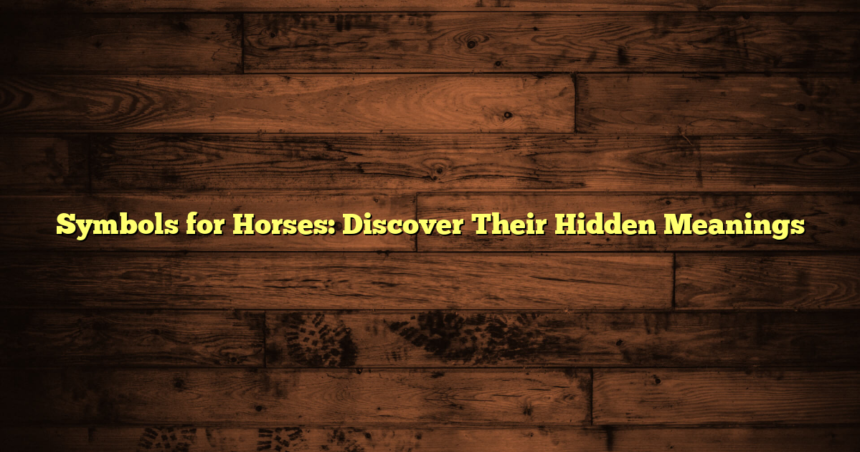 Symbols for Horses: Discover Their Hidden Meanings