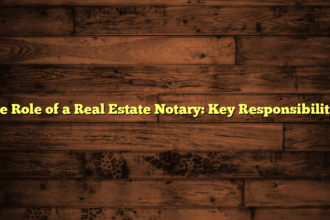 The Role of a Real Estate Notary: Key Responsibilities