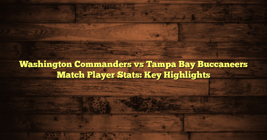 Washington Commanders vs Tampa Bay Buccaneers Match Player Stats: Key Highlights