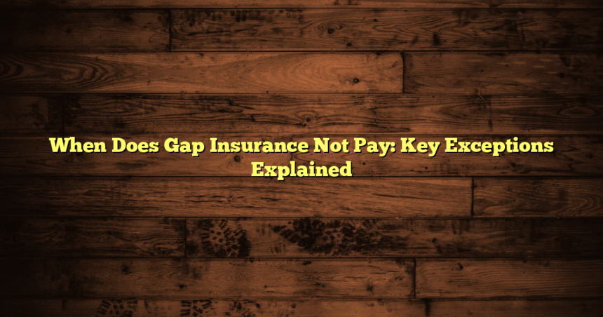 When Does Gap Insurance Not Pay: Key Exceptions Explained