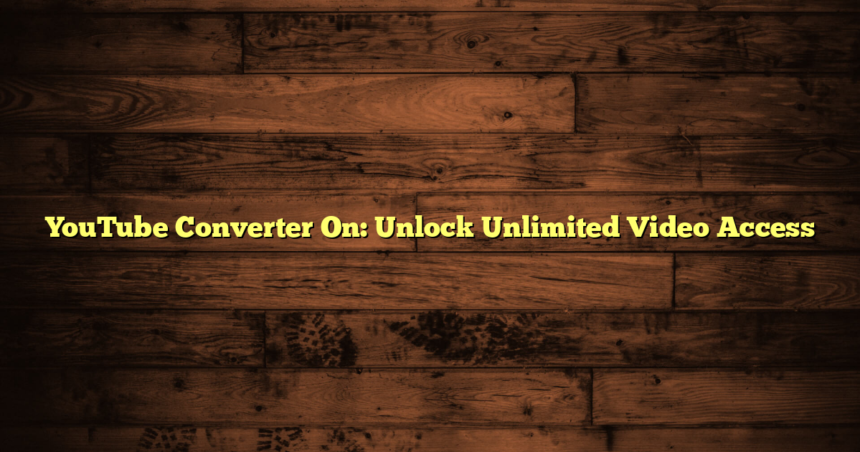 YouTube Converter On: Unlock Unlimited Video Access