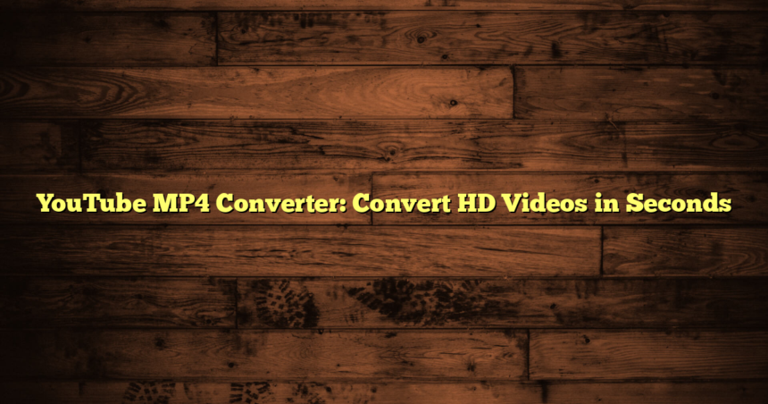 YouTube MP4 Converter: Convert HD Videos in Seconds